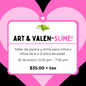 Art & Valen-Slime! | sábado 25 de enero 5:00pm - 7:00pm